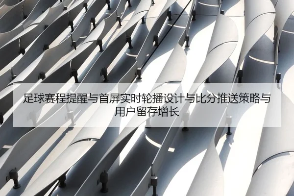 足球赛程提醒与首屏实时轮播设计与比分推送策略与用户留存增长